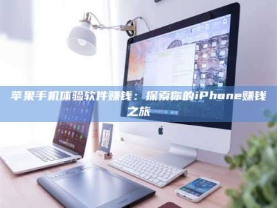 渑池苹果手机体验软件赚钱：探索你的iPhone赚钱之旅