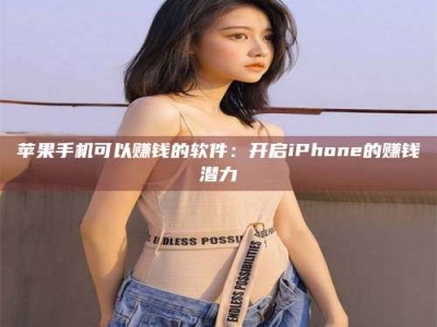 渑池苹果手机可以赚钱的软件：开启iPhone的赚钱潜力