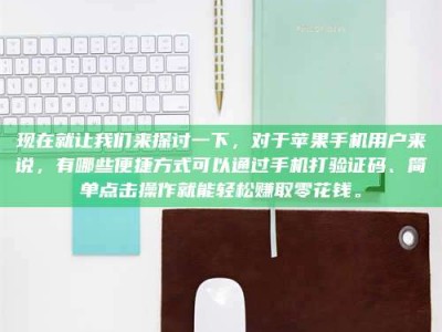 渑池现在就让我们来探讨一下，对于苹果手机用户来说，有哪些便捷方式可以通过手机打验证码、简单点击操作就能轻松赚取零花钱。